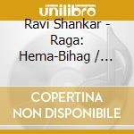 Ravi Shankar - Raga: Hema-Bihag / Malaya Marutam / Mishra-Mand cd musicale di Ravi Shankar