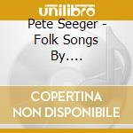 Pete Seeger - Folk Songs By.... cd musicale di Pete Seeger