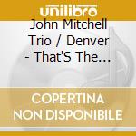 John Mitchell Trio / Denver - That'S The Way It'S Gonna Be cd