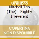 Mitchell Trio (The) - Slightly Irreverent cd