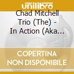Chad Mitchell Trio (The) - In Action (Aka Blowin' In The Wind) cd musicale di Chad Mitchell Trio (The)
