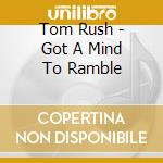Tom Rush - Got A Mind To Ramble cd