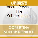 Andre' Previn - The Subterraneans cd musicale di Andre Previn