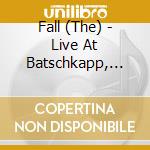 Fall (The) - Live At Batschkapp, Frankfurt, 1993 cd musicale di Fall (The)