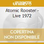Atomic Rooster - Live 1972 cd