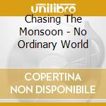 Chasing The Monsoon - No Ordinary World cd musicale