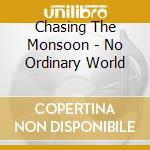 Chasing The Monsoon - No Ordinary World cd