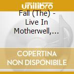 Fall (The) - Live In Motherwell, 1996 cd