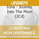 Iona - Journey Into The Morn (2Cd) cd musicale