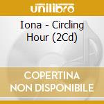 Iona - Circling Hour (2Cd) cd musicale