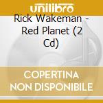 Rick Wakeman - Red Planet (2 Cd) cd