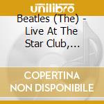 Beatles (The) - Live At The Star Club, Hamburg Germany, 1962 cd musicale