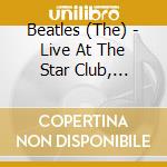 Beatles (The) - Live At The Star Club, Hamburg Germany, 1962 cd