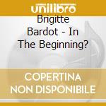 Brigitte Bardot - In The Beginning? cd