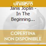 Janis Joplin - In The Beginning... cd musicale