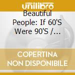 Beautiful People: If 60'S Were 90'S / Various (4 Cd) cd musicale