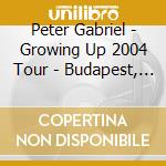 Peter Gabriel - Growing Up 2004 Tour - Budapest, Hungary 15/05/2004 (2 Cd) cd musicale