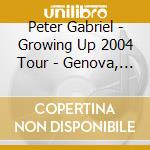 Peter Gabriel - Growing Up 2004 Tour - Genova, Italy 16/06/2004 (2 Cd) cd musicale