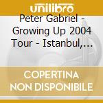 Peter Gabriel - Growing Up 2004 Tour - Istanbul, Turkey 20/06/2004 (2 Cd) cd