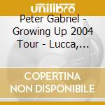 Peter Gabriel - Growing Up 2004 Tour - Lucca, Italy 19/07/2004 (2 Cd) cd musicale