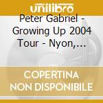Peter Gabriel - Growing Up 2004 Tour - Nyon, Switzerland 21/07/2004 (2 Cd) cd