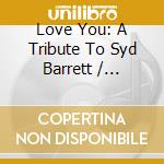 Love You: A Tribute To Syd Barrett / Various (2 Cd) cd