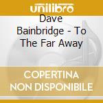 Dave Bainbridge - To The Far Away cd musicale