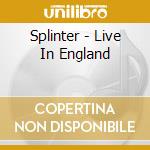Splinter - Live In England cd musicale