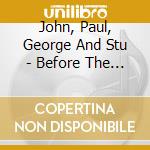 John, Paul, George And Stu - Before The Beatles cd