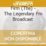 Firm (The) - The Legendary Fm Broadcast cd musicale