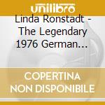 Linda Ronstadt - The Legendary 1976 German Broadcast & The 1977 Fox Theatre Broadcast cd musicale
