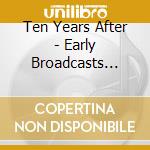 Ten Years After - Early Broadcasts 1968-1969 cd musicale