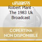 Robert Plant - The 1983 Uk Broadcast cd
