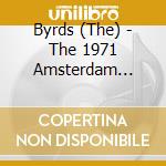 Byrds (The) - The 1971 Amsterdam Broadcast cd musicale