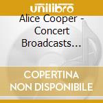 Alice Cooper - Concert Broadcasts  19691972 cd musicale