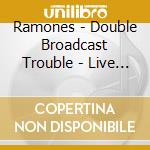 Ramones - Double Broadcast Trouble - Live in Europe and America, 1979 (2 Cd) cd