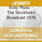 Roxy Music - The Stockholm Broadcast 1976 cd musicale