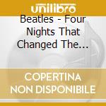 Beatles - Four Nights That Changed The World (5Cd) cd