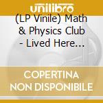 (LP Vinile) Math & Physics Club - Lived Here Before