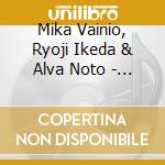 Mika Vainio, Ryoji Ikeda & Alva Noto - Live 2002 cd musicale di Mika Vainio, Ryoji Ikeda & Alva Noto