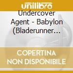 Undercover Agent - Babylon (Bladerunner Rebuild/F cd musicale di Undercover Agent
