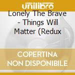 Lonely The Brave - Things Will Matter (Redux cd