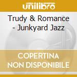 Trudy & Romance - Junkyard Jazz cd