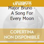 Major Bruno - A Song For Every Moon cd