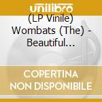 (LP Vinile) Wombats (The) - Beautiful People Will Ruin Your Life vinile