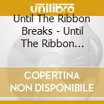 Until The Ribbon Breaks - Until The Ribbon Breaks