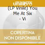 (LP Vinile) You Me At Six - Vi lp vinile di You Me At Six