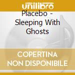 Placebo - Sleeping With Ghosts cd musicale di Placebo