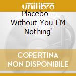 Placebo - Without You I'M Nothing' cd musicale di Placebo