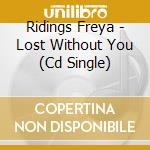 Ridings Freya - Lost Without You (Cd Single) cd